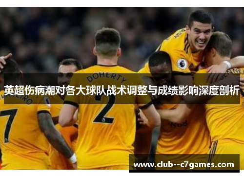 英超伤病潮对各大球队战术调整与成绩影响深度剖析 英超伤病潮对各大球队战术调整与成绩影响深度剖析
