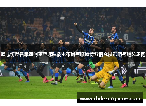 欧冠伤停名单如何重塑球队战术布局与临场博弈的深度影响与胜负走向