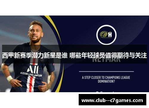 西甲新赛季潜力新星是谁 哪些年轻球员值得期待与关注